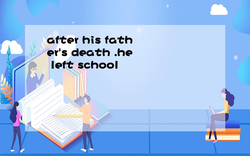 after his father's death .he left school