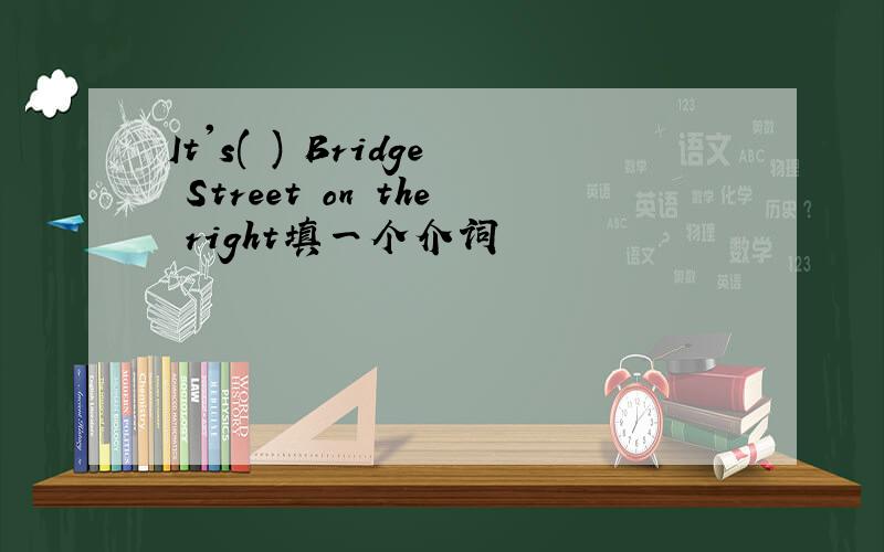 It's( ) Bridge Street on the right填一个介词