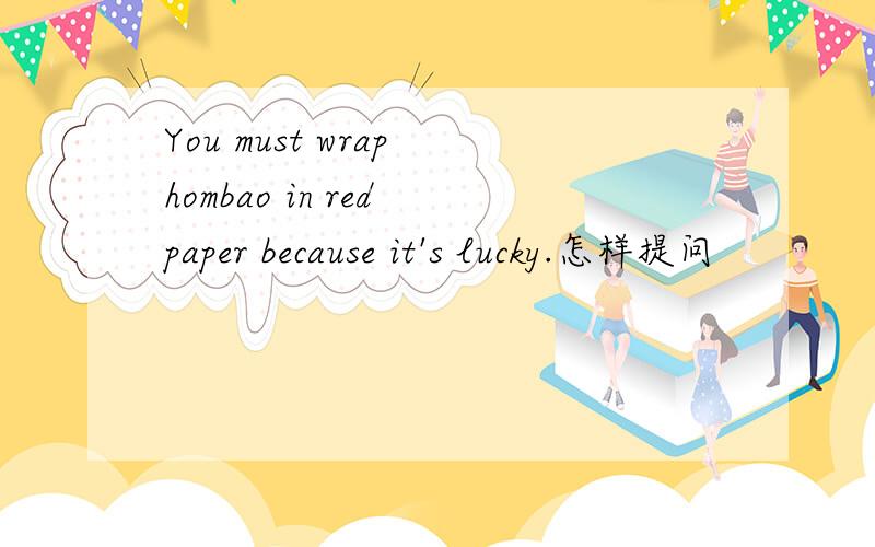 You must wrap hombao in red paper because it's lucky.怎样提问