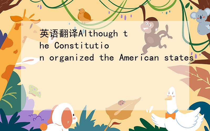英语翻译Although the Constitution organized the American states