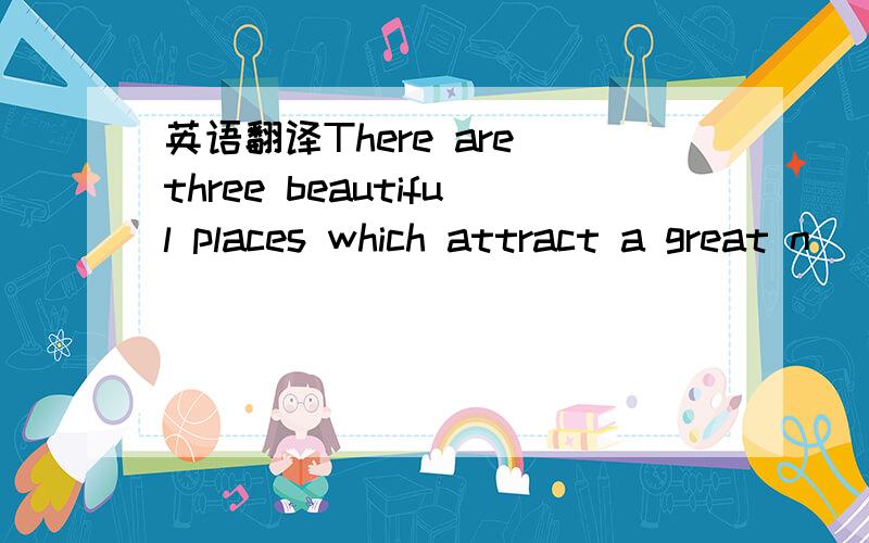 英语翻译There are three beautiful places which attract a great n