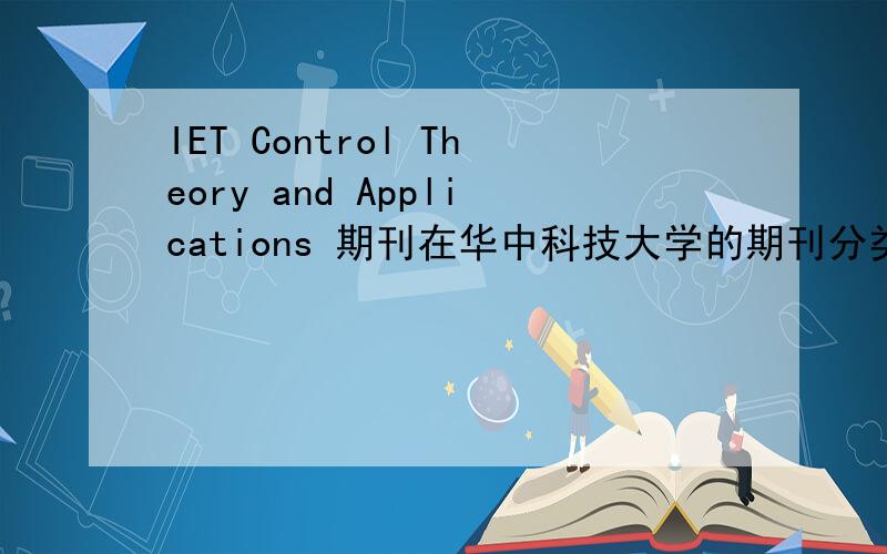 IET Control Theory and Applications 期刊在华中科技大学的期刊分类中属于SCI B类还