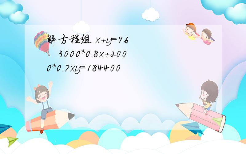 解方程组 x+y=96 　　　3000*0.8x+2000*0.7xy=184400