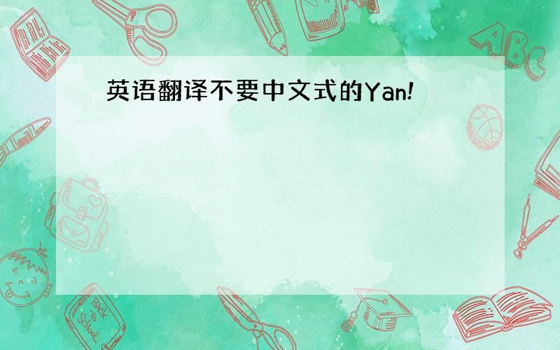 英语翻译不要中文式的Yan!