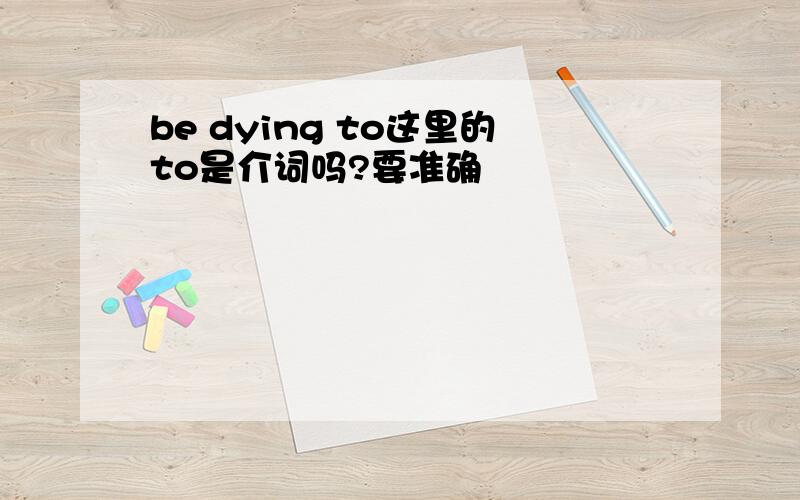 be dying to这里的to是介词吗?要准确
