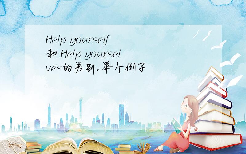 Help yourself 和 Help yourselves的差别,举个例子