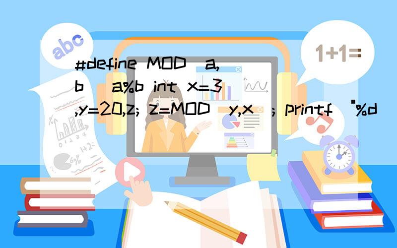 #define MOD(a,b) a%b int x=3,y=20,z; z=MOD(y,x); printf(