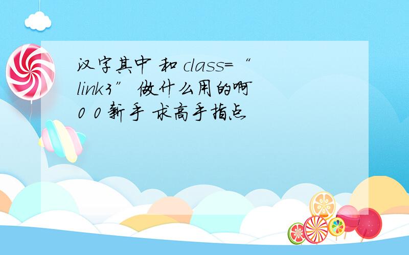 汉字其中 和 class=“link3” 做什么用的啊 0 0 新手 求高手指点