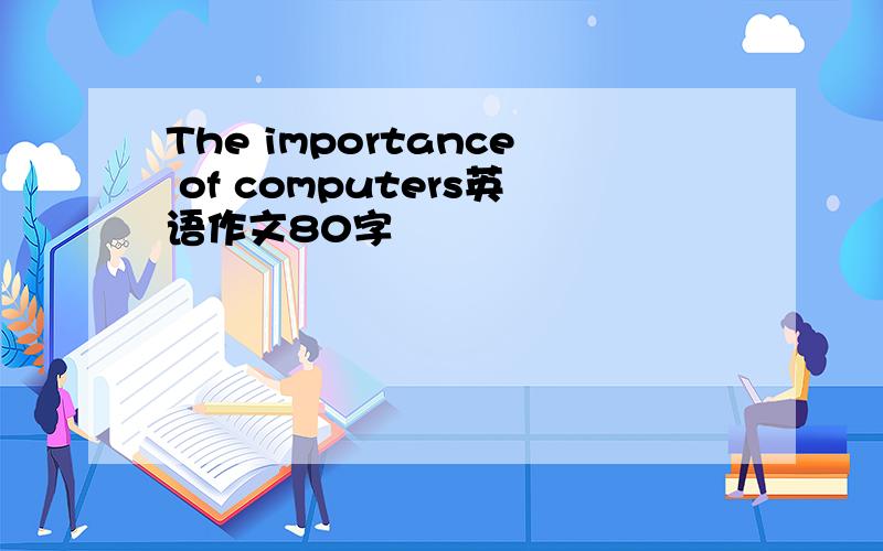 The importance of computers英语作文80字