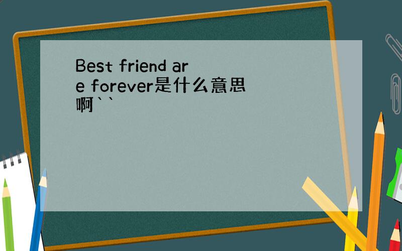Best friend are forever是什么意思啊``