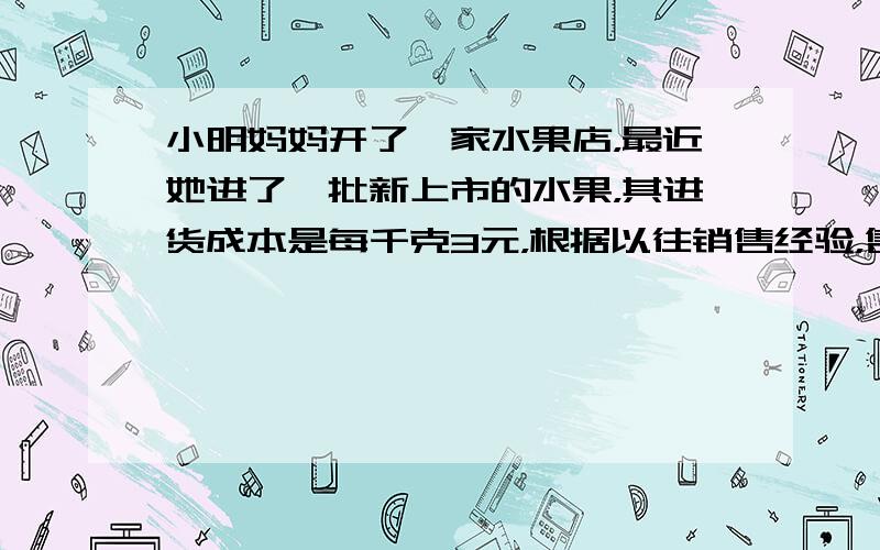 小明妈妈开了一家水果店，最近她进了一批新上市的水果，其进货成本是每千克3元，根据以往销售经验，售价与销售量之间的关系：