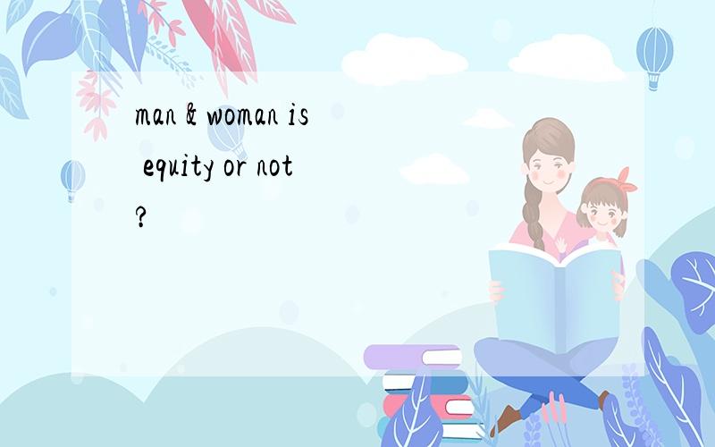 man & woman is equity or not?