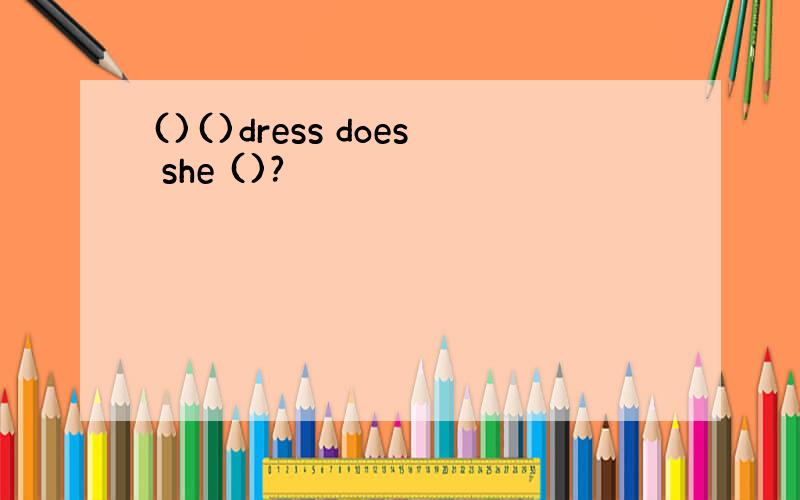 ()()dress does she ()?
