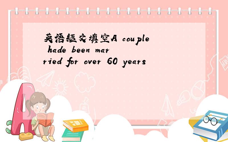 英语短文填空A couple hade been married for over 60 years
