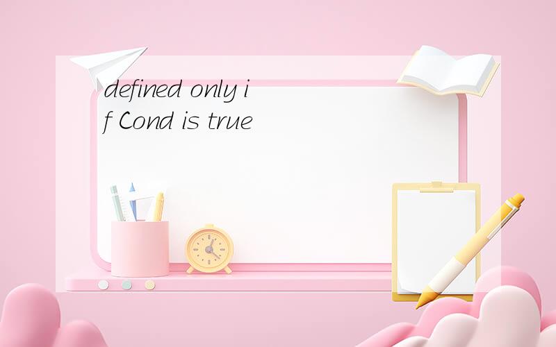 defined only if Cond is true