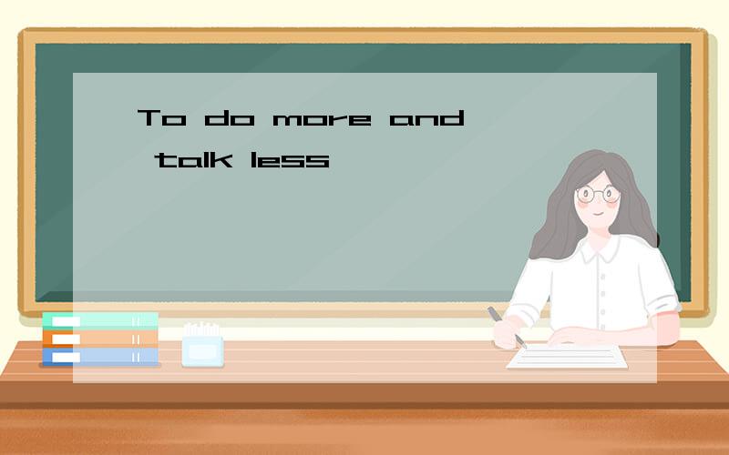 To do more and talk less