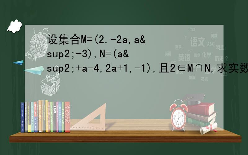 设集合M=(2,-2a,a²-3),N=(a²+a-4,2a+1,-1),且2∈M∩N,求实数a的值