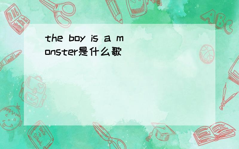 the boy is a monster是什么歌